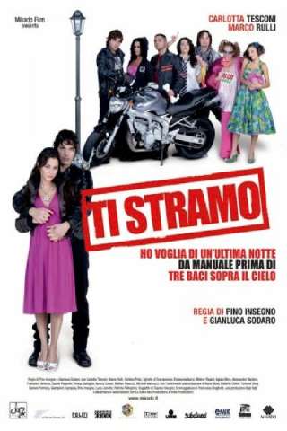 Ti stramo - Ho voglia di un'ultima notte da manuale prima di tre baci sopra il cielo (2008) streaming