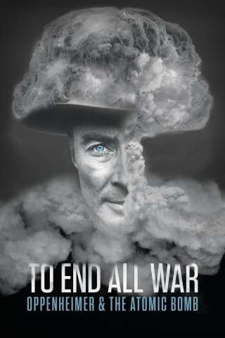 To End All War: Oppenheimer and the Atomic Bomb (2023) streaming